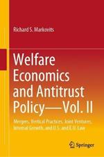 Welfare Economics and Antitrust Policy — Vol. II: Mergers, Vertical Practices, Joint Ventures, Internal Growth, and U.S. and E.U. Law