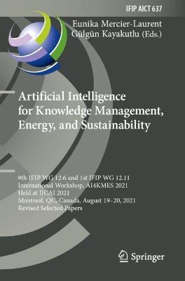 Artificial Intelligence for Knowledge Management, Energy, and Sustainability: 9th IFIP WG 12.6 and 1st IFIP WG 12.11 International Workshop, AI4KMES 2021, Held at IJCAI 2021, Montreal, QC, Canada, August 19–20, 2021, Revised Selected Papers - cover