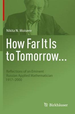 How Far It Is to Tomorrow...: Reflections of an Eminent Russian Applied Mathematician 1917-2000 - Nikita N. Moiseev - cover