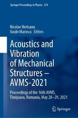 Acoustics and Vibration of Mechanical Structures – AVMS-2021: Proceedings of the 16th AVMS, Timisoara, Romania, May 28-29, 2021 - cover