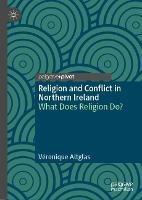 Religion and Conflict in Northern Ireland: What Does Religion Do? - Véronique Altglas - cover
