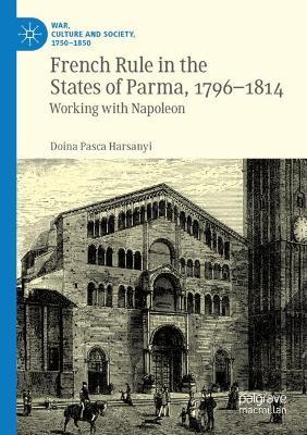 French Rule in the States of Parma, 1796-1814: Working with Napoleon - Doina Pasca Harsanyi - cover