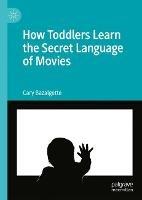 How Toddlers Learn the Secret Language of Movies - Cary Bazalgette - cover
