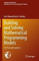 Building and Solving Mathematical Programming Models: 50 Practical Examples - Jose Manuel Garcia Sanchez - cover