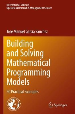 Building and Solving Mathematical Programming Models: 50 Practical Examples - José Manuel García Sánchez - cover