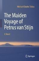 The Maiden Voyage of Petrus van Stijn: A Novel - Michael Charles Tobias - cover