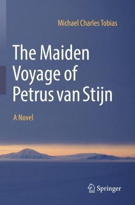The Maiden Voyage of Petrus van Stijn: A Novel - Michael Charles Tobias - cover