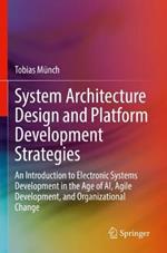 System Architecture Design and Platform Development Strategies: An Introduction to Electronic Systems Development in the Age of AI, Agile Development, and Organizational Change