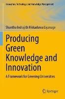 Producing Green Knowledge and Innovation: A Framework for Greening Universities - Shantha Indrajith Hikkaduwa Liyanage - cover