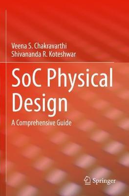 SoC Physical Design: A Comprehensive Guide - Veena S. Chakravarthi,Shivananda R. Koteshwar - cover