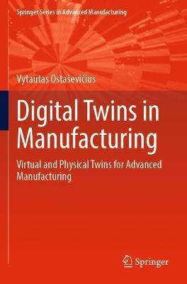 Digital Twins in Manufacturing: Virtual and Physical Twins for Advanced Manufacturing - Vytautas Ostaševicius - cover