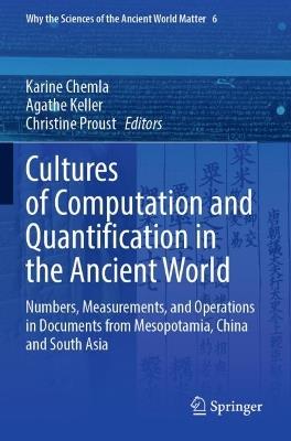 Cultures of Computation and Quantification in the Ancient World: Numbers, Measurements, and Operations in Documents from Mesopotamia, China and South Asia - cover