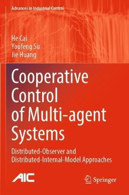 Cooperative Control of Multi-agent Systems: Distributed-Observer and Distributed-Internal-Model Approaches - He Cai,Youfeng Su,Jie Huang - cover