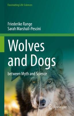 Wolves and Dogs: between Myth and Science - Friederike Range,Sarah Marshall-Pescini - cover