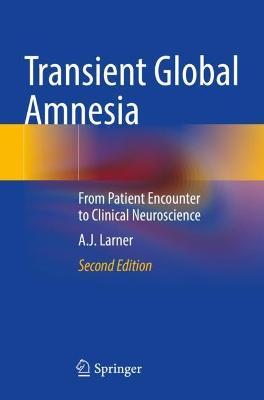 Transient Global Amnesia: From Patient Encounter to Clinical Neuroscience - A.J. Larner - cover