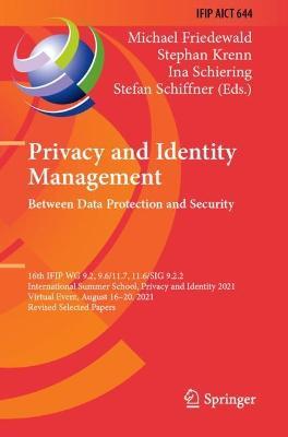 Privacy and Identity Management. Between Data Protection and Security: 16th IFIP WG 9.2, 9.6/11.7, 11.6/SIG 9.2.2 International Summer School, Privacy and Identity 2021, Virtual Event, August 16–20, 2021, Revised Selected Papers - cover