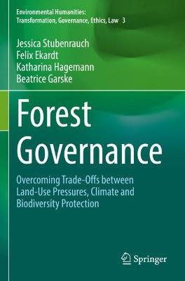 Forest Governance: Overcoming Trade-Offs between Land-Use Pressures, Climate and Biodiversity Protection - Jessica Stubenrauch,Felix Ekardt,Katharina Hagemann - cover