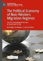 The Political Economy of Non-Western Migration Regimes: Central Asian Migrant Workers in Russia and Turkey - Rustamjon Urinboyev,Sherzod Eraliev - cover
