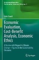 Economic Evaluation, Cost-Benefit Analysis, Economic Ethics: A Review with Regard to Climate Change – Figures in the Sustainability Discourse - Felix Ekardt - cover