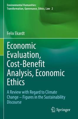 Economic Evaluation, Cost-Benefit Analysis, Economic Ethics: A Review with Regard to Climate Change – Figures in the Sustainability Discourse - Felix Ekardt - cover