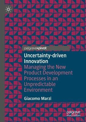 Uncertainty-driven Innovation: Managing the New Product Development Processes in an Unpredictable Environment - Giacomo Marzi - cover