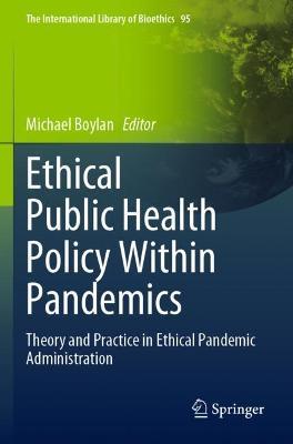 Ethical Public Health Policy Within Pandemics: Theory and Practice in Ethical Pandemic Administration - cover