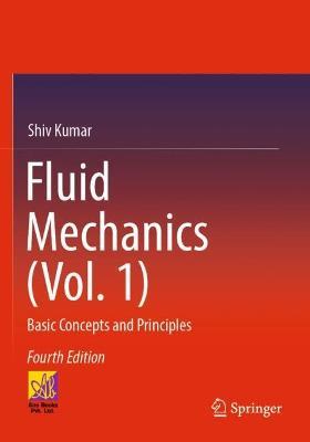 Fluid Mechanics (Vol. 1): Basic Concepts and Principles - Shiv Kumar - cover