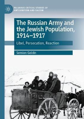 The Russian Army and the Jewish Population, 1914–1917: Libel, Persecution, Reaction - Semion Goldin - cover