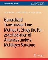 Generalized Transmission Line Method to Study the Far-zone Radiation of Antennas Under a Multilayer Structure - Zuan Hui Wu,Ahmed A. Kishk,Allen W. Glisson - cover
