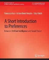 A Short Introduction to Preferences: Between AI and Social Choice - Francesca Rossi,Kristen Brent Venable,Toby Walsh - cover