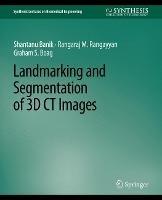 Landmarking and Segmentation of 3D CT Images - Shantanu Banik,Rangaraj Rangayyan,Graham Boag - cover