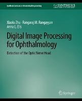 Digital Image Processing for Ophthalmology: Detection of the Optic Nerve Head - Xiaolu Zhu,Rangaraj Rangayyan,Anna L. Ells - cover