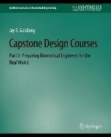 Capstone Design Courses, Part II: Preparing Biomedical Engineers for the Real World - Jay Goldberg - cover