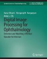 Digital Image Processing for Ophthalmology: Detection and Modeling of Retinal Vascular Architecture - Faraz Oloumi,Rangaraj Rangayyan,Anna Ells - cover