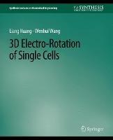3D Electro-Rotation of Single Cells - Guido Buonincontri,Liang Huang,Wenhui Wang - cover