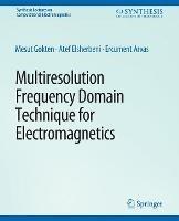 Multiresolution Frequency Domain Technique for Electromagnetics - Mesut Gökten,Atef Elsherbeni,Ercument Arvas - cover