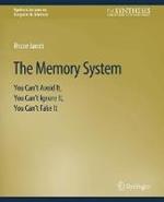 The Memory System: You Can't Avoid It, You Can't Ignore It, You Can't Fake It