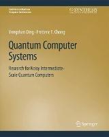 Quantum Computer Systems: Research for Noisy Intermediate-Scale Quantum Computers - Yongshan Ding,Frederic T. Chong - cover