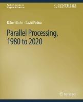 Parallel Processing, 1980 to 2020 - Robert Kuhn,David Padua - cover