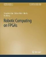 Robotic Computing on FPGAs - Shaoshan Liu,Zishen Wan,Bo Yu - cover