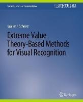 Extreme Value Theory-Based Methods for Visual Recognition - Walter J. Scheirer - cover