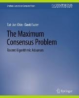 The Maximum Consensus Problem: Recent Algorithmic Advances - Tat-Jun Chin,David Suter - cover