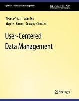 User-Centered Data Management - Tiziana Catarci,Alan Dix,Stephen Kimani - cover
