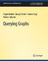Querying Graphs - Angela Bonifati,George Fletcher,Hannes Voigt - cover