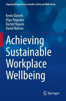 Achieving Sustainable Workplace Wellbeing - Kevin Daniels,Olga Tregaskis,Rachel Nayani - cover
