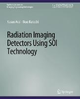 Radiation Imaging Detectors Using SOI Technology - Yasuo Arai,Ikuo Kurachi - cover