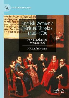 English Women’s Spiritual Utopias, 1400-1700: New Kingdoms of Womanhood - Alexandra Verini - cover