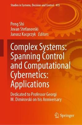 Complex Systems: Spanning Control and Computational Cybernetics: Applications: Dedicated to Professor Georgi M. Dimirovski on his Anniversary - cover