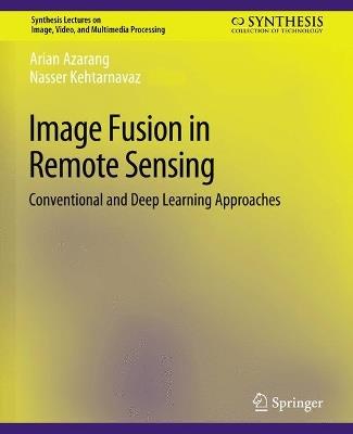 Image Fusion in Remote Sensing: Conventional and Deep Learning Approaches - Arian Azarang,Nasser Kehtarnavaz - cover