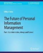 The Future of Personal Information Management, Part I: Our Information, Always and Forever